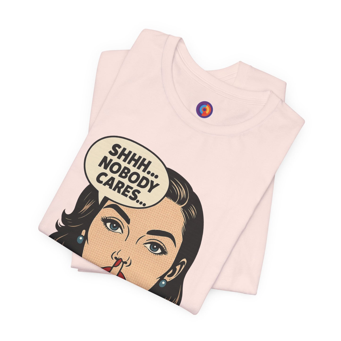 Shhh Nobody Cares T-Shirt